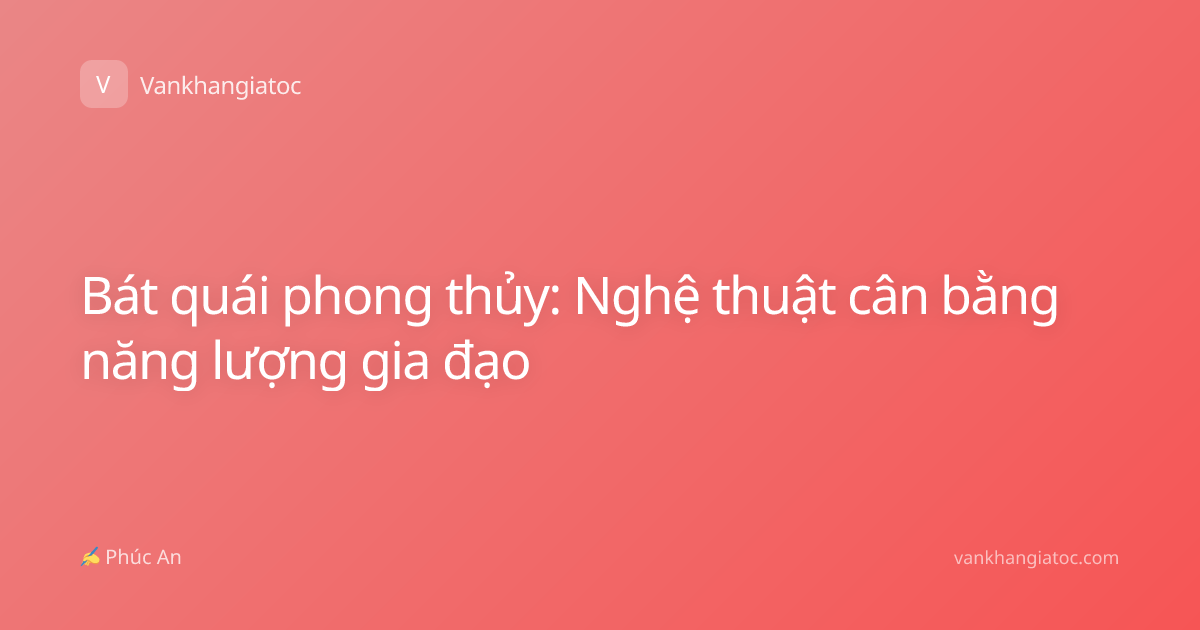 Bát quái phong thủy: Nghệ thuật cân bằng năng lượng gia đạo