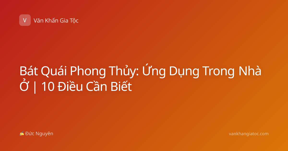 Bát Quái Phong Thủy: Ứng Dụng Trong Nhà Ở | 10 Điều Cần Biết