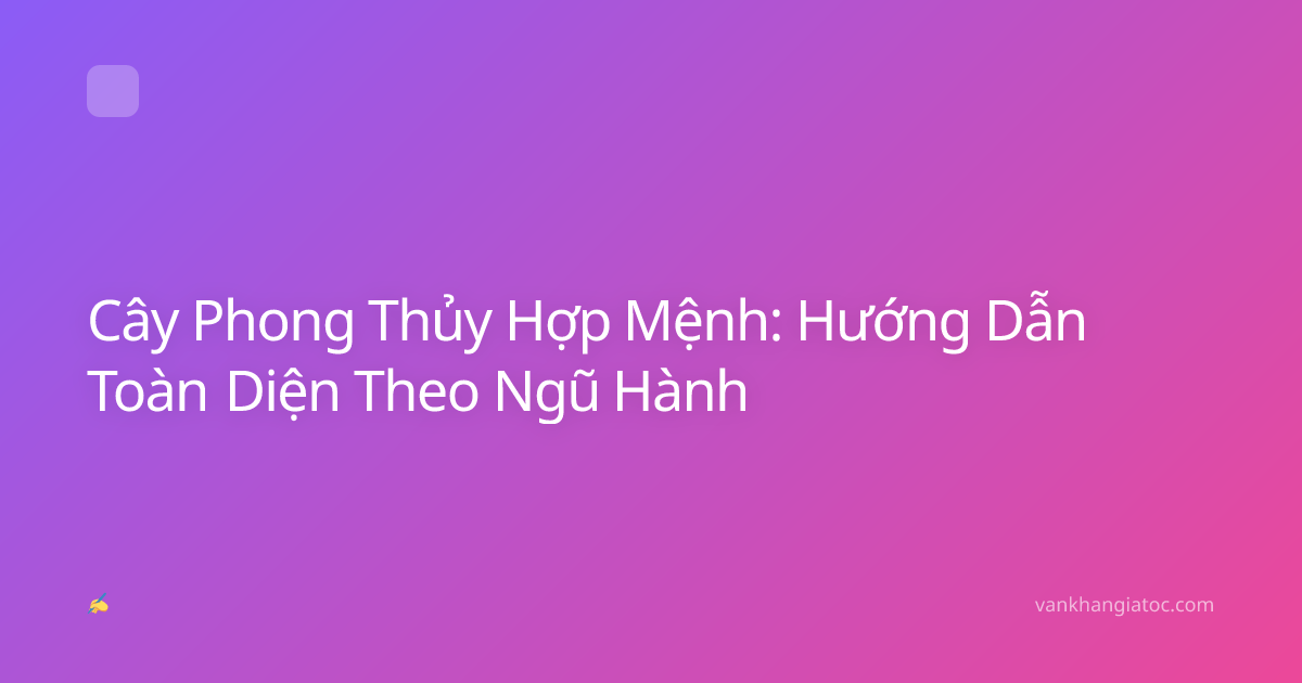 Cây Phong Thủy Hợp Mệnh: Hướng Dẫn Toàn Diện Theo Ngũ Hành