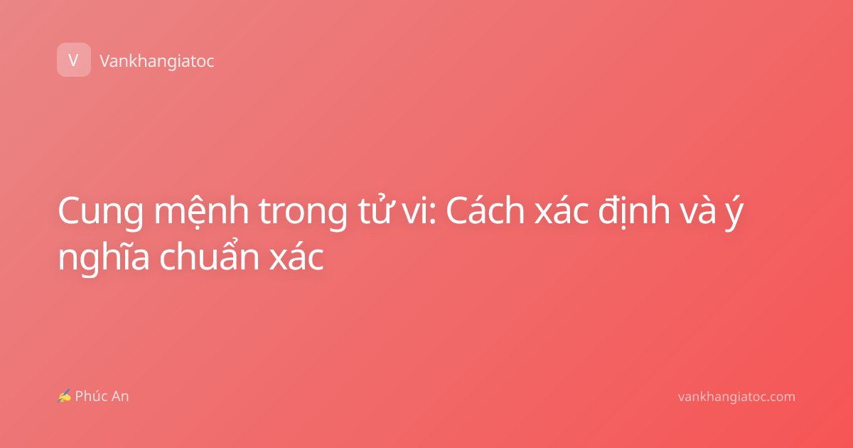 Cung mệnh trong tử vi: Cách xác định và ý nghĩa chuẩn xác