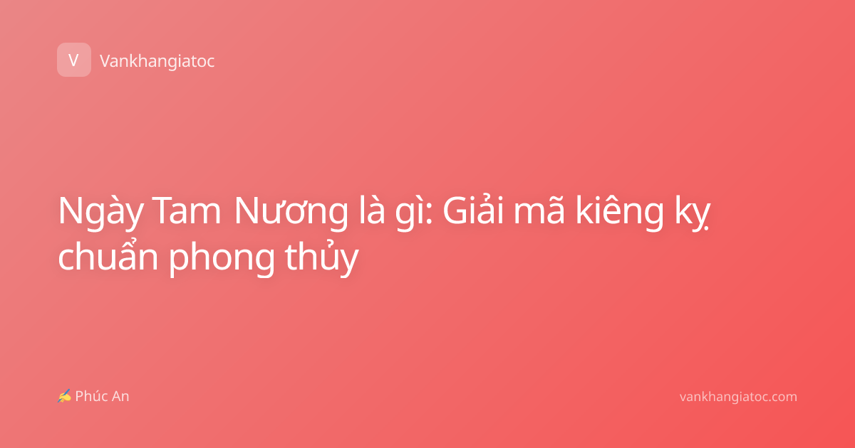 Ngày Tam Nương là gì: Giải mã kiêng kỵ chuẩn phong thủy