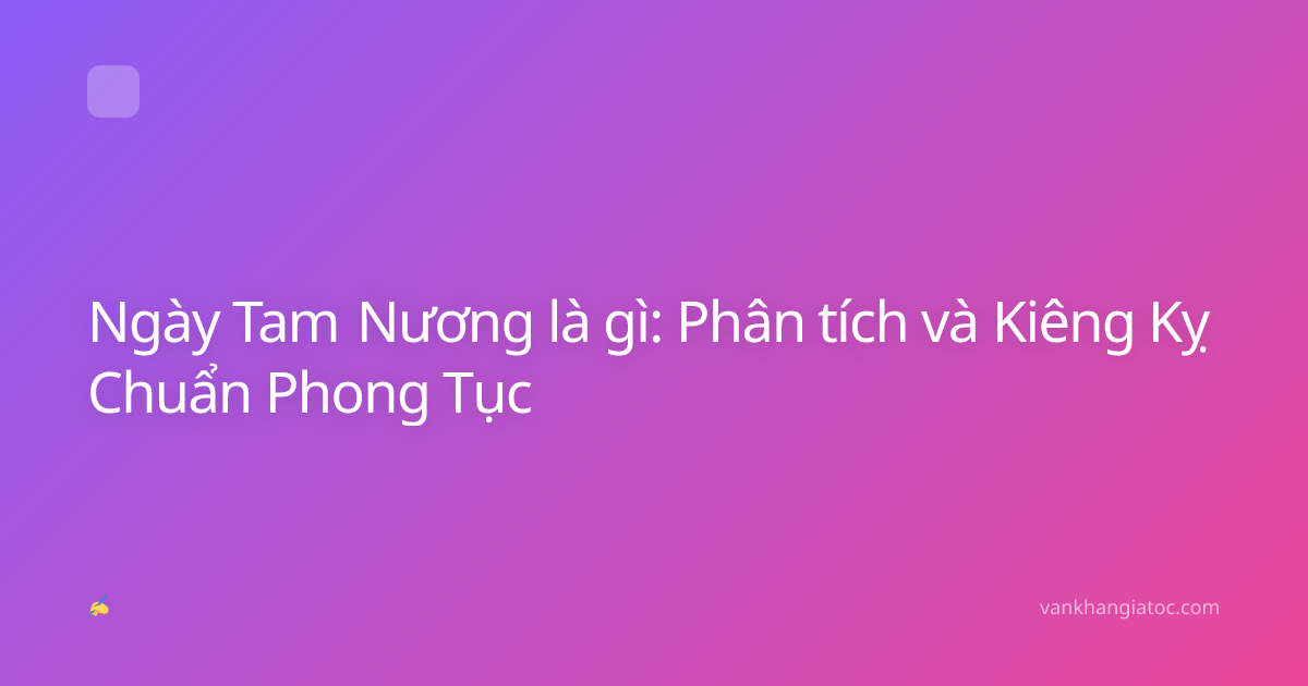 Ngày Tam Nương là gì: Phân tích và Kiêng Kỵ Chuẩn Phong Tục