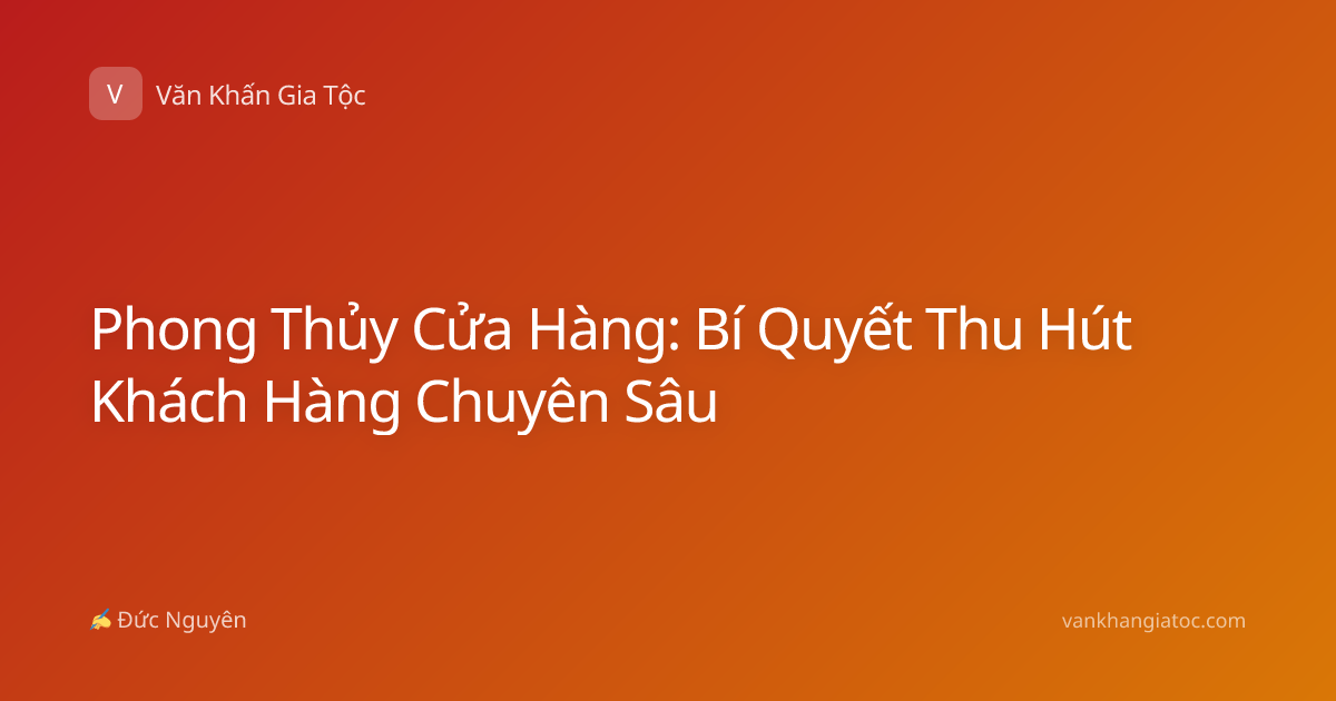 Phong Thủy Cửa Hàng: Bí Quyết Thu Hút Khách Hàng Chuyên Sâu