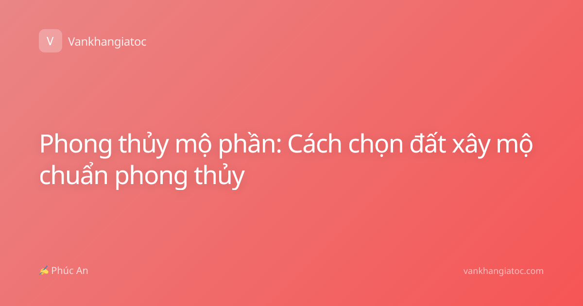 Phong thủy mộ phần: Cách chọn đất xây mộ chuẩn phong thủy