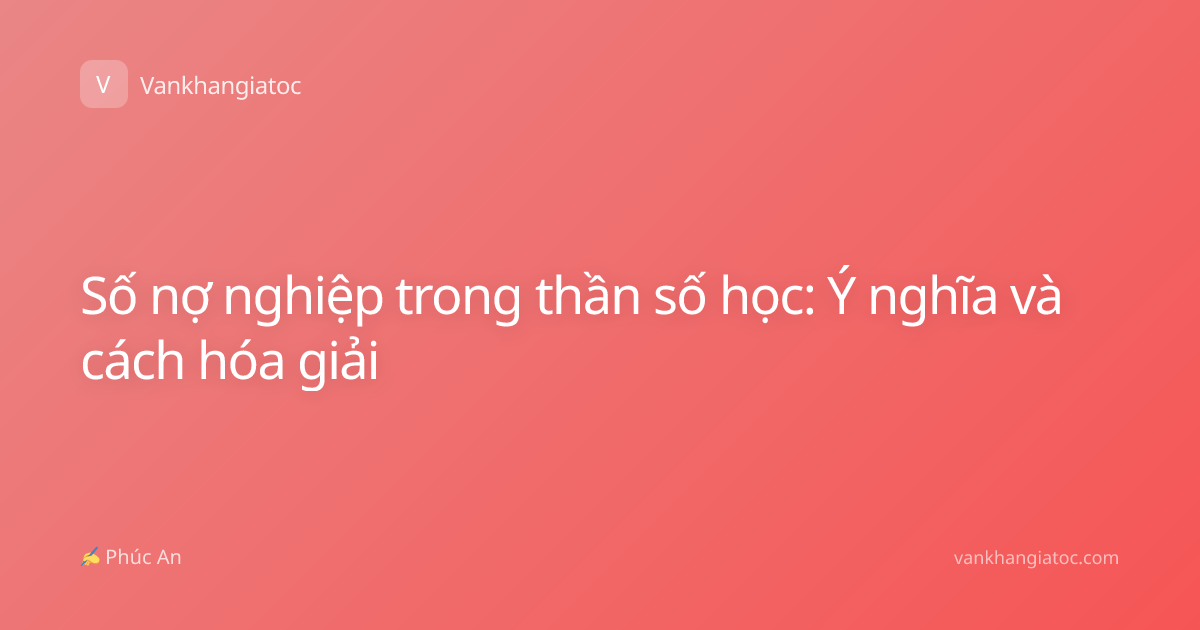 Số nợ nghiệp trong thần số học: Ý nghĩa và cách hóa giải