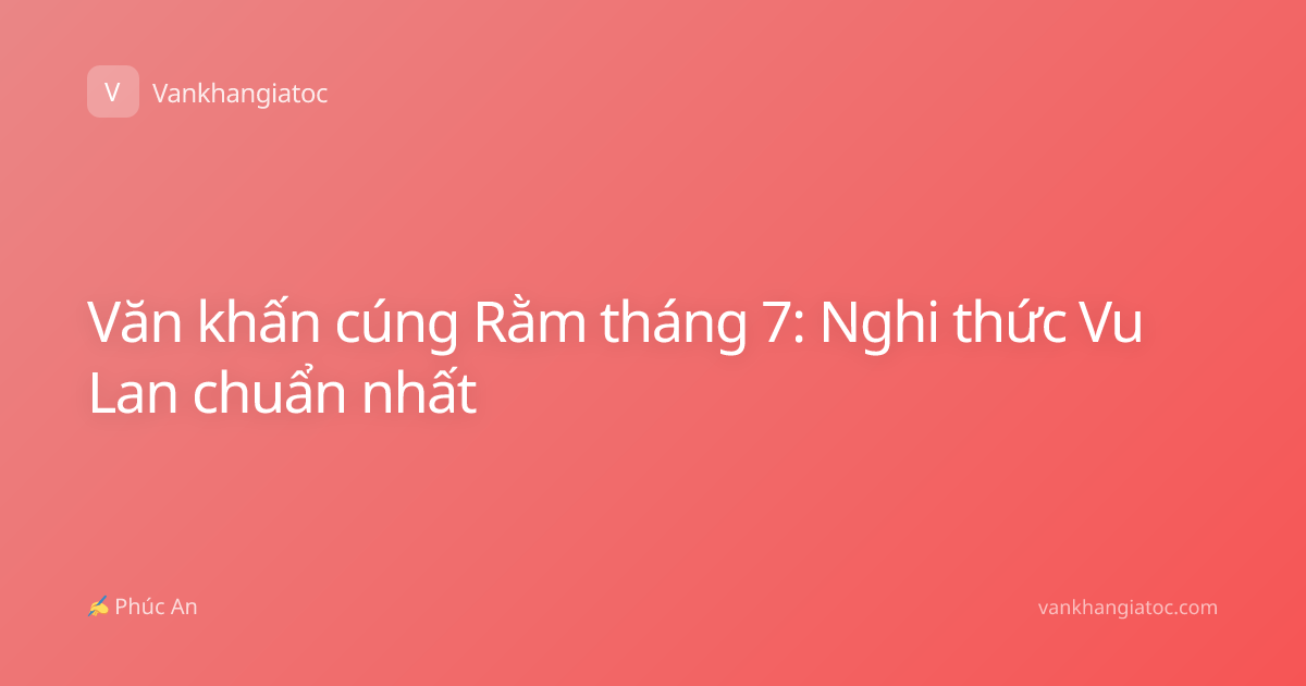 Văn khấn cúng Rằm tháng 7: Nghi thức Vu Lan chuẩn nhất