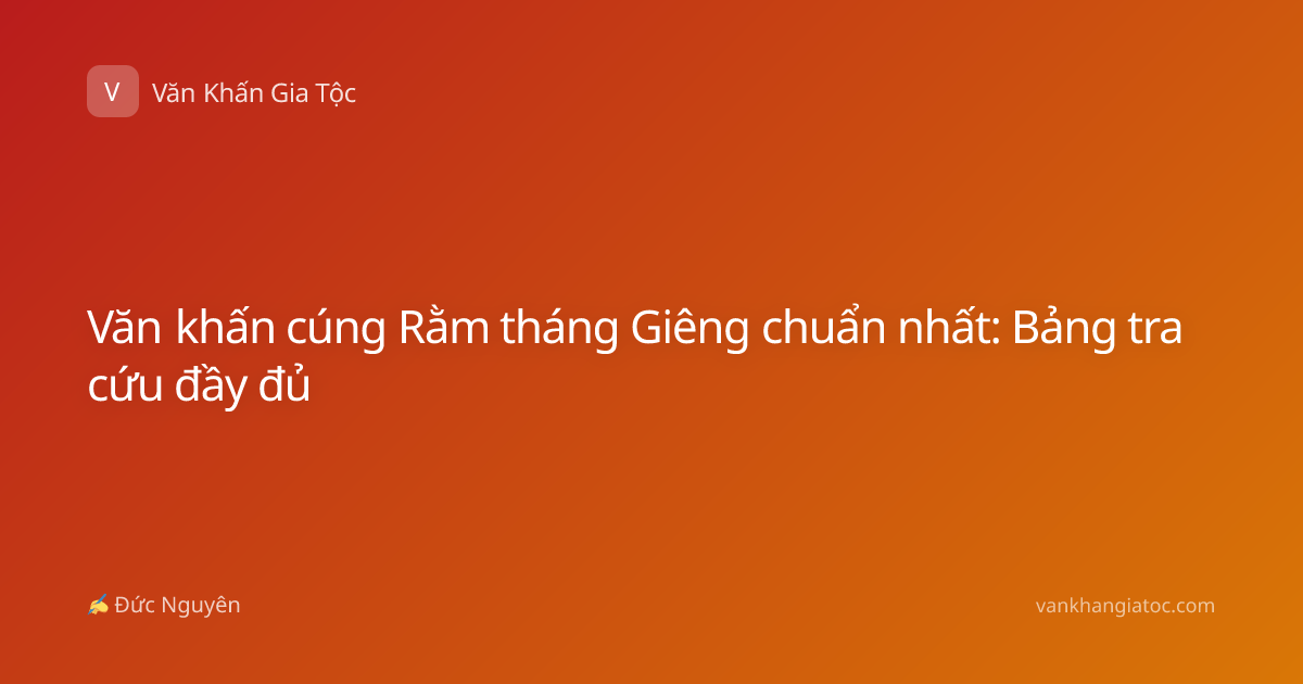 Văn khấn cúng Rằm tháng Giêng chuẩn nhất: Bảng tra cứu đầy đủ