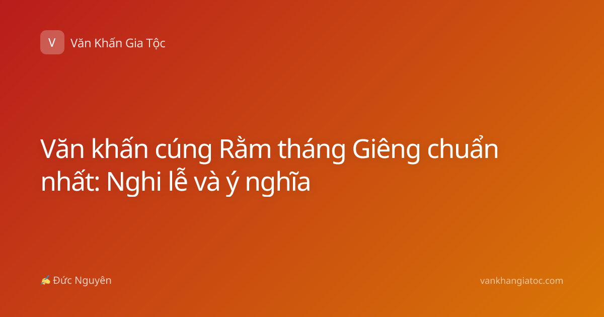 Văn khấn cúng Rằm tháng Giêng chuẩn nhất: Nghi lễ và ý nghĩa
