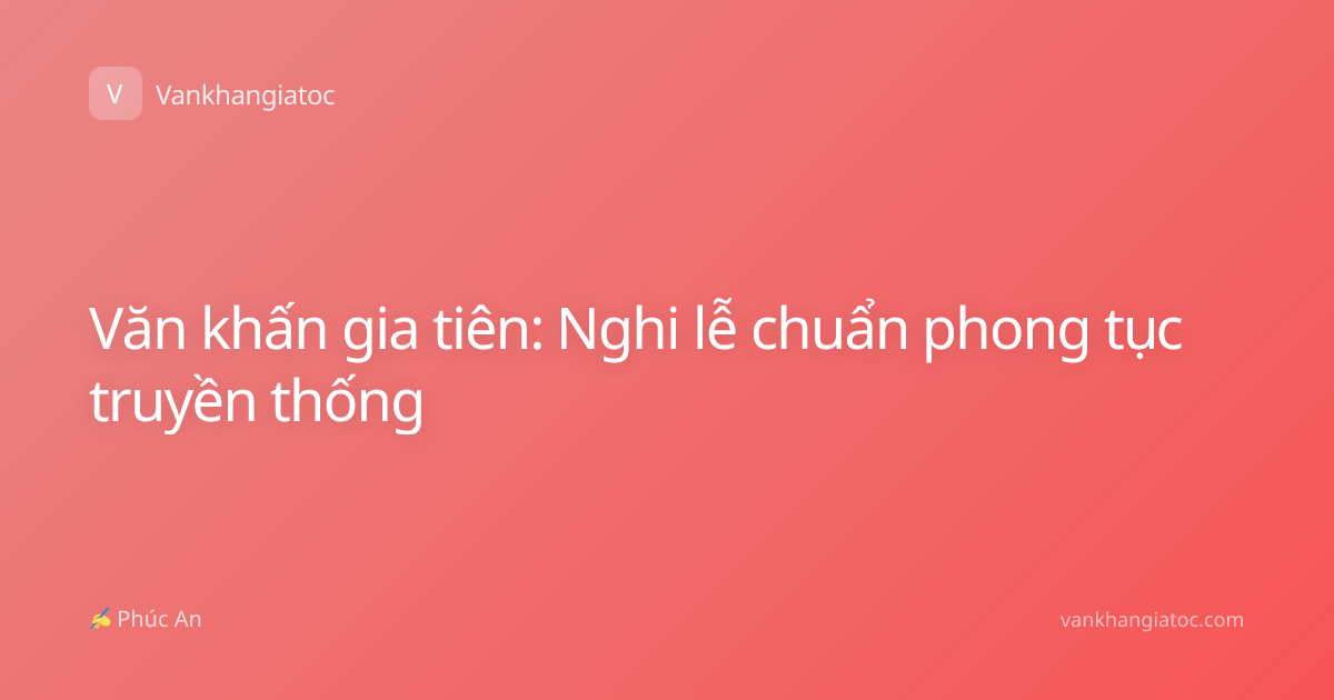 Văn khấn gia tiên: Nghi lễ chuẩn phong tục truyền thống