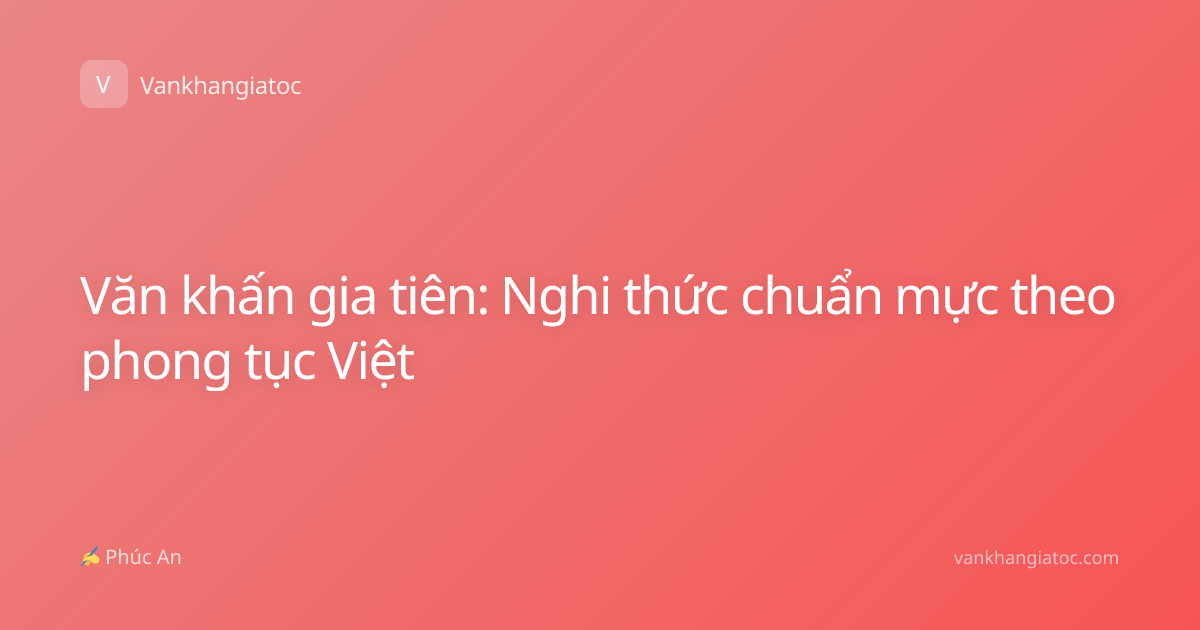 Văn khấn gia tiên: Nghi thức chuẩn mực theo phong tục Việt