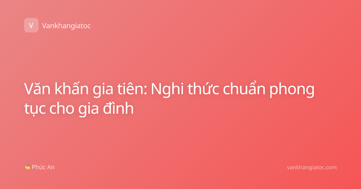 Văn khấn gia tiên: Nghi thức chuẩn phong tục cho gia đình