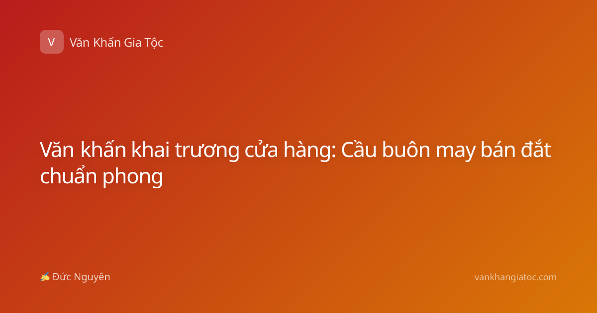 Văn khấn khai trương cửa hàng: Cầu buôn may bán đắt chuẩn phong