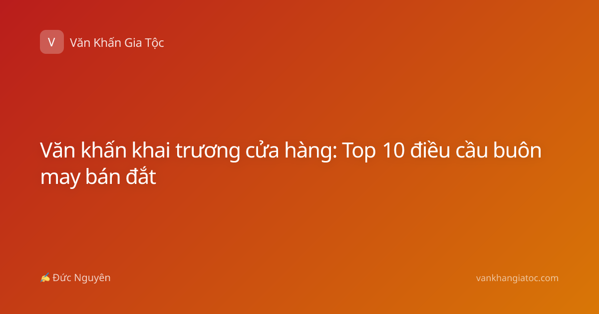 Văn khấn khai trương cửa hàng: Top 10 điều cầu buôn may bán đắt