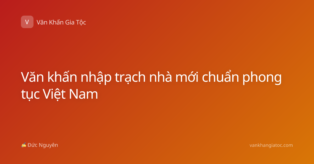 Văn khấn nhập trạch nhà mới chuẩn phong tục Việt Nam