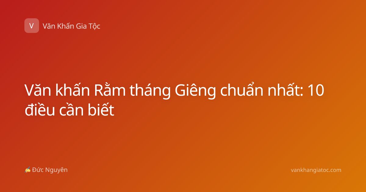 Văn khấn Rằm tháng Giêng chuẩn nhất: 10 điều cần biết
