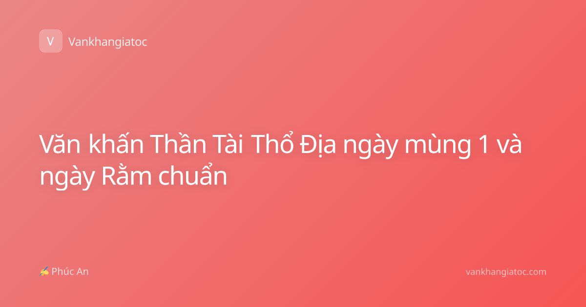 Văn khấn Thần Tài Thổ Địa ngày mùng 1 và ngày Rằm chuẩn