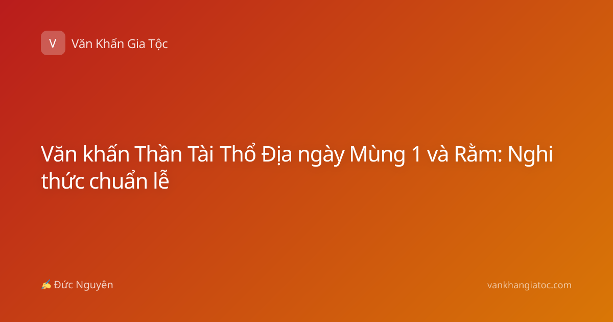 Văn khấn Thần Tài Thổ Địa ngày Mùng 1 và Rằm: Nghi thức chuẩn lễ