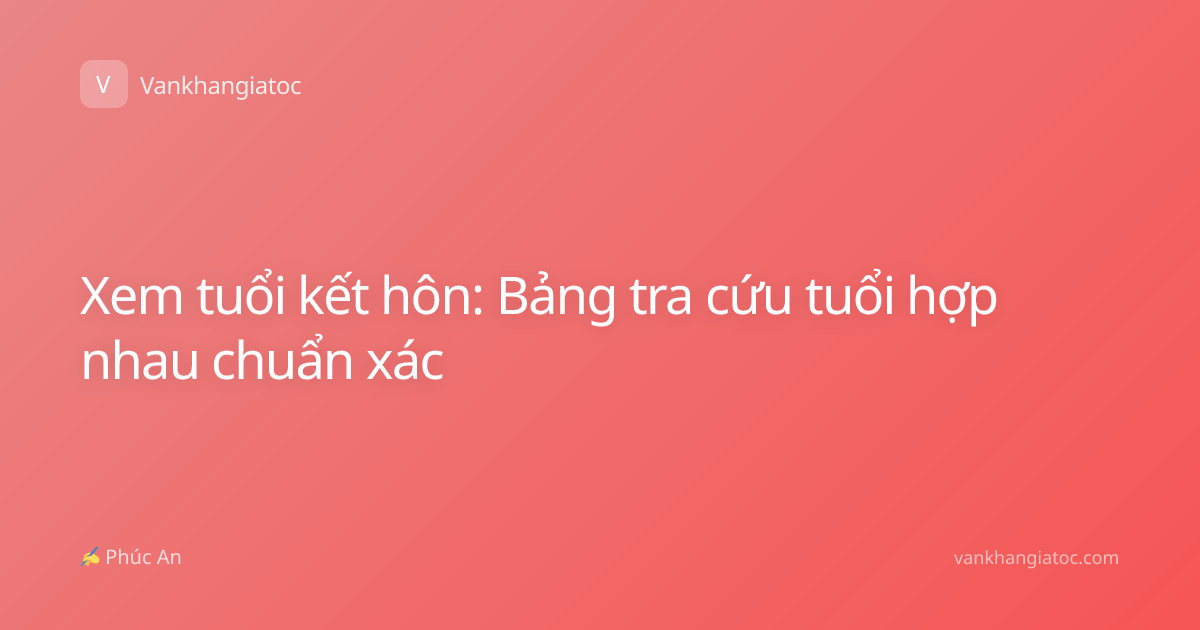 Xem tuổi kết hôn: Bảng tra cứu tuổi hợp nhau chuẩn xác